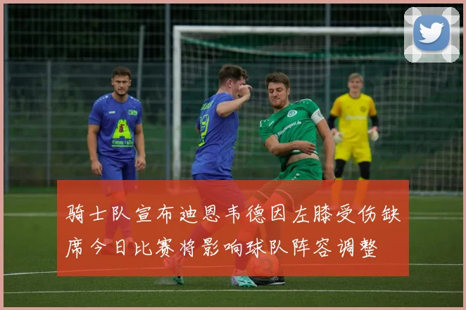 骑士队宣布迪恩韦德因左膝受伤缺席今日比赛将影响球队阵容调整